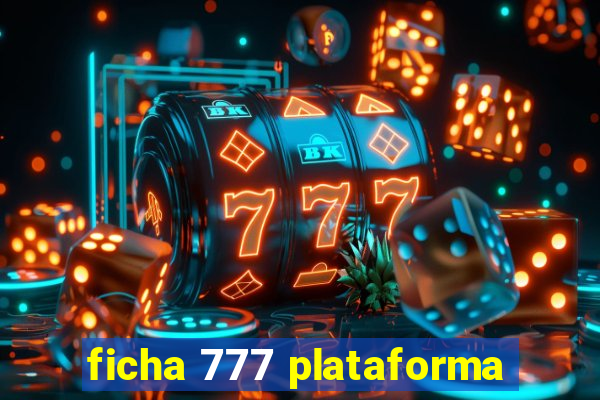 ficha 777 plataforma